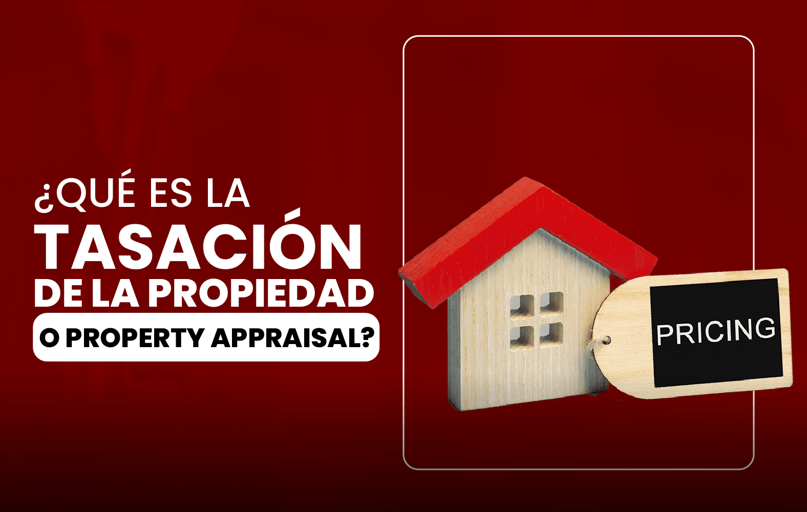 ¿Qué es la tasación de la propiedad o Property appraisal?