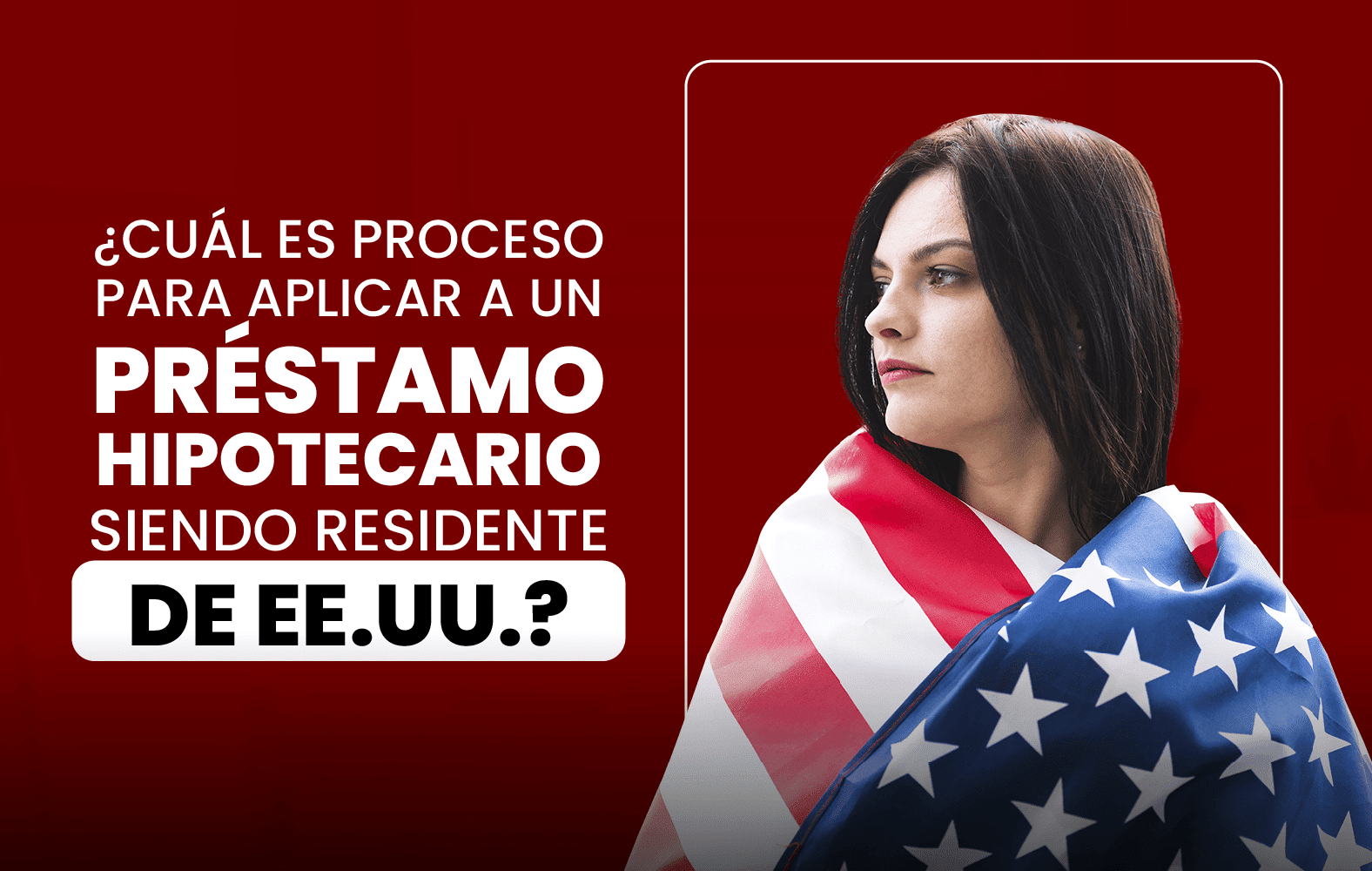 ¿Cuál es el proceso para solicitar un préstamo hipotecario siendo residente en  EE.UU.?