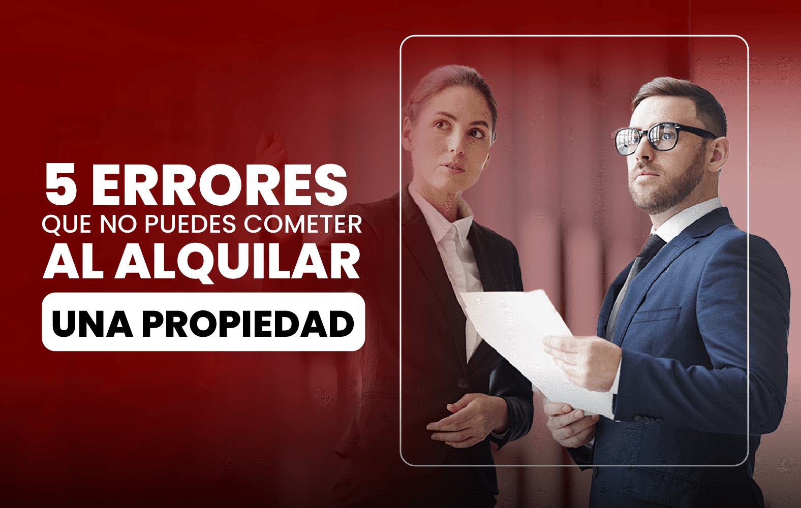 5 Errores que no Puedes Cometer al Alquilar una Propiedad